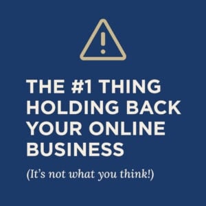 The Number 1 Thing Holding Back Your Online Business (It's not what you think!)